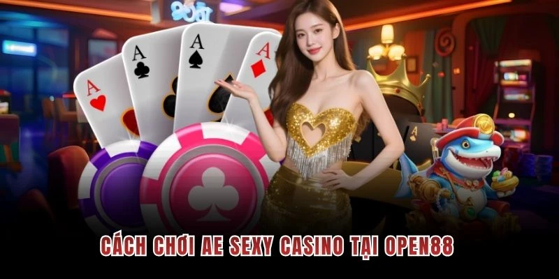 Cách chơi AE Sexy Casino tại OPEN88