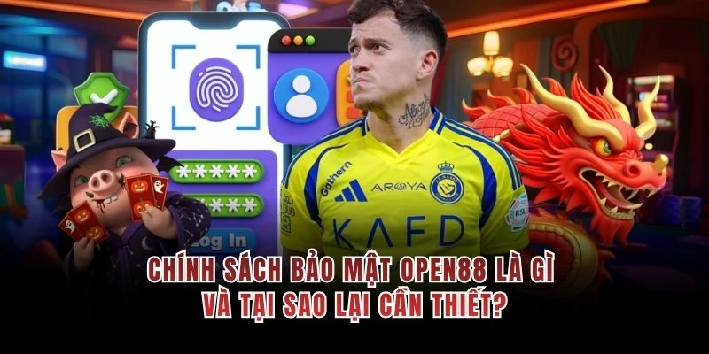 Chính sách bảo mật OPEN88 là gì và tại sao lại cần thiết?
