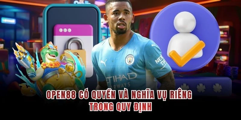 OPEN88 có quyền và nghĩa vụ riêng trong quy định